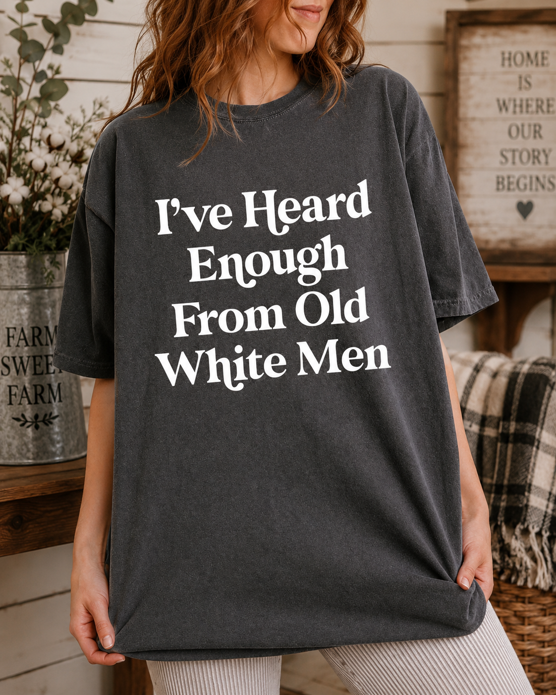 I’ve Heard Enough From Old White Men T-Shirt – Funny Graphic Tee